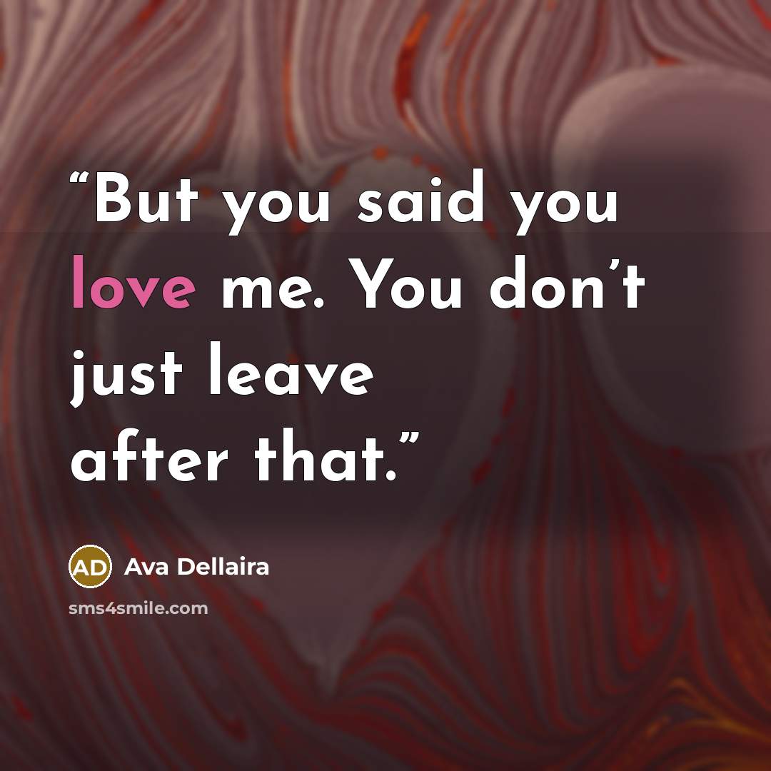 “But you said you love me. You don’t just leave after that.” quote by Ava Dellaira