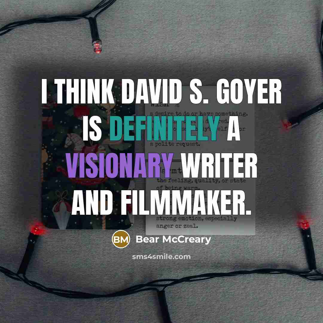 “I think David S. Goyer is definitely a visionary writer and filmmaker.” quote by Bear McCreary