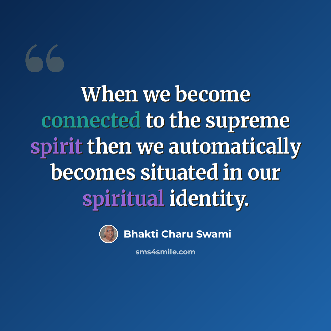 “When we become connected to the supreme spirit then we automatically becomes situated in our spiritual identity.” quote by Bhakti Charu Swami