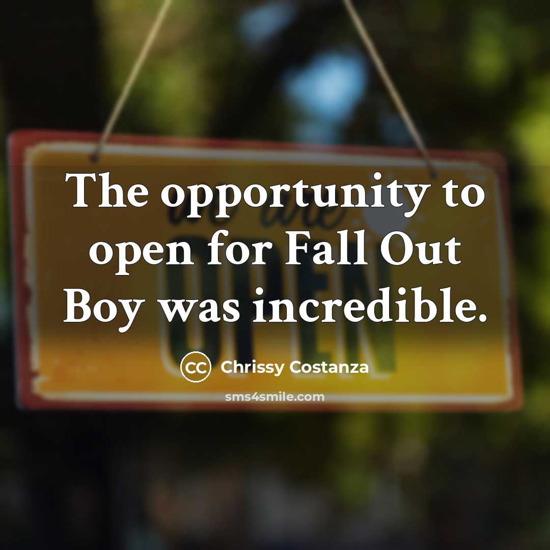 “The opportunity to open for Fall Out Boy was incredible.” quote by Chrissy Costanza
