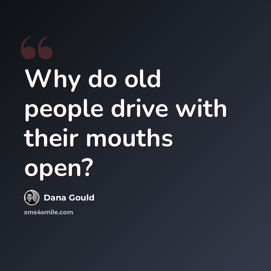 “Why do old people drive with their mouths open?” quote by Dana Gould