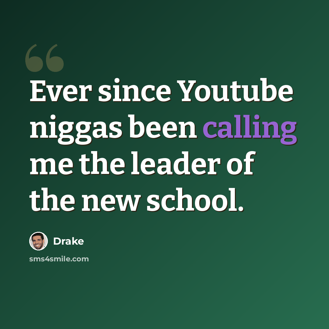 “Ever since Youtube niggas been calling me the leader of the new school.” quote by Drake