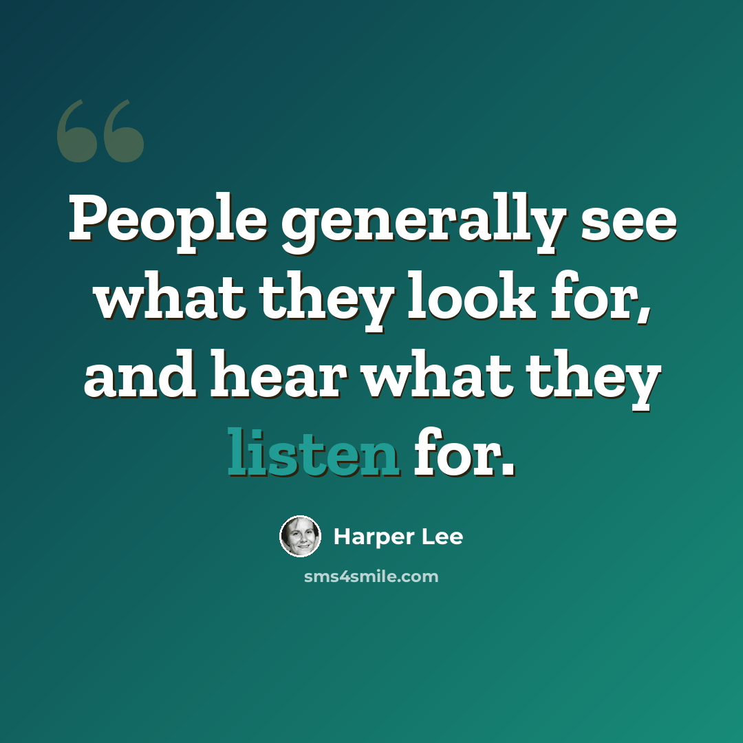 “People generally see what they look for, and hear what they listen for.” quote by Harper Lee