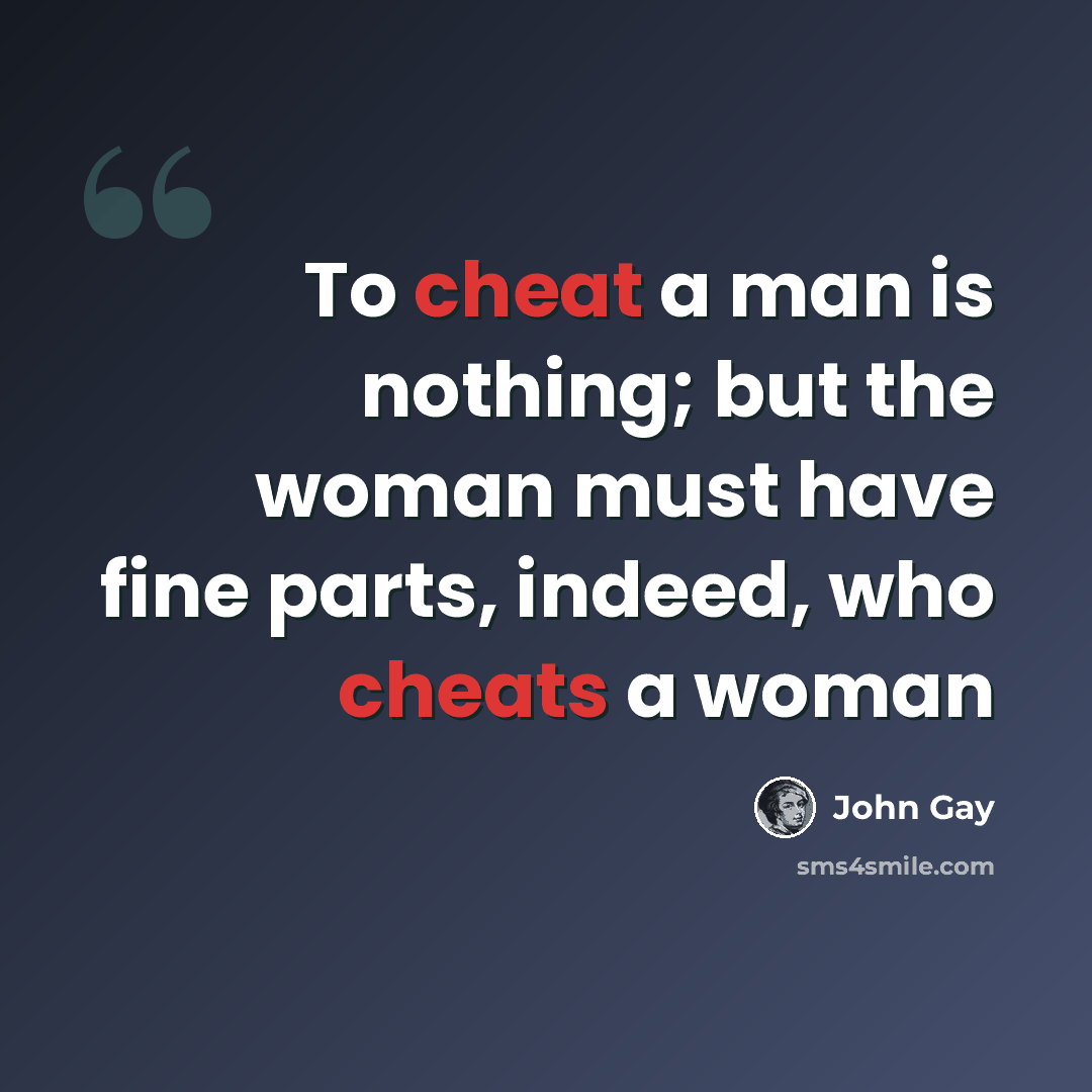 “To cheat a man is nothing; but the woman must have fine parts, indeed, who cheats a woman” quote by John Gay
