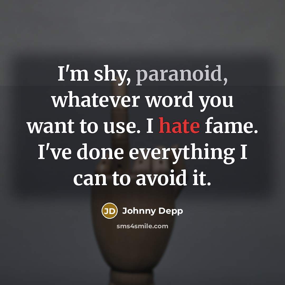 “I'm shy, paranoid, whatever word you want to use. I hate fame. I've done everything I can to avoid it.” quote by Johnny Depp
