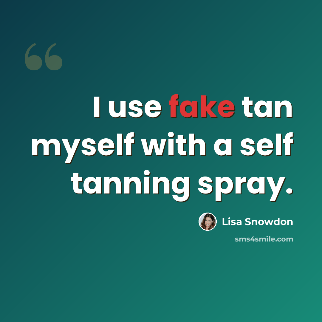 “I use fake tan myself with a self tanning spray.” quote by Lisa Snowdon