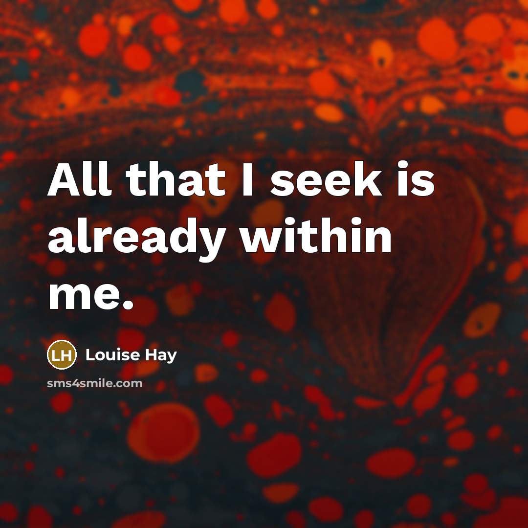 “All that I seek is already within me.” quote by Louise Hay
