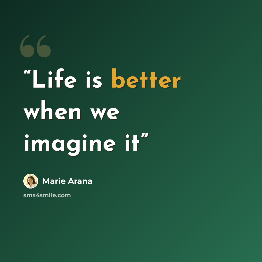 “Life is better when we imagine it” quote by Marie Arana