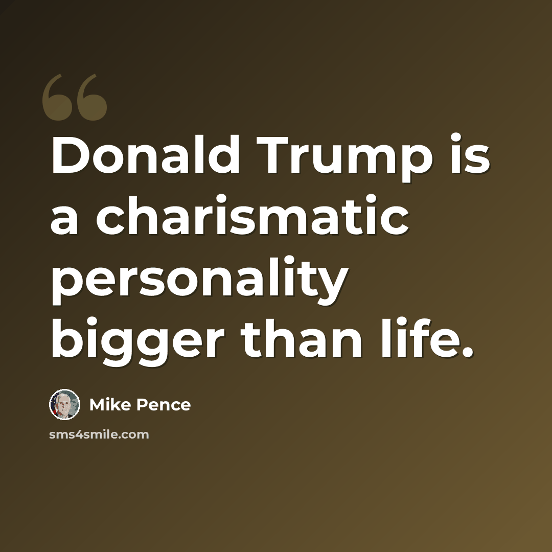 “Donald Trump is a charismatic personality bigger than life.” quote by Mike Pence