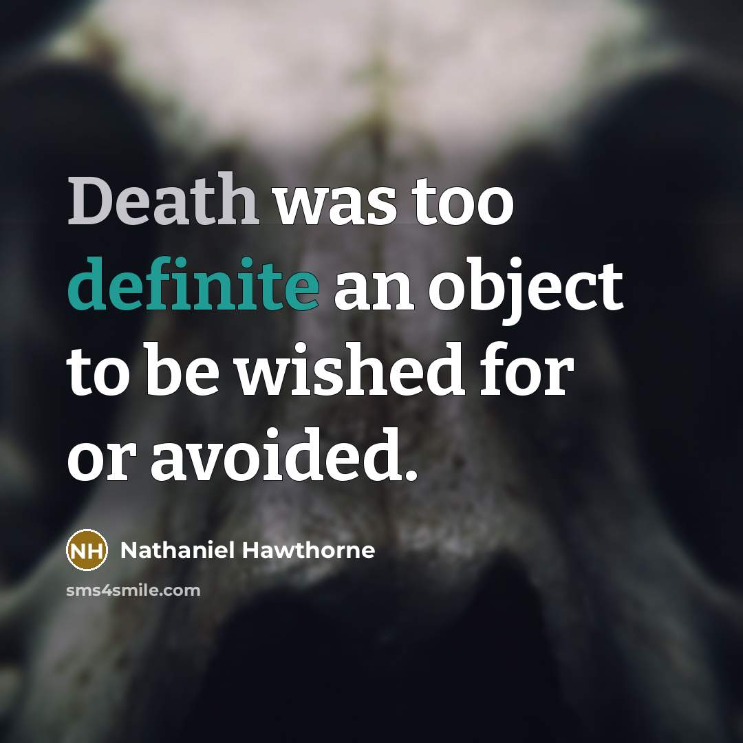 “Death was too definite an object to be wished for or avoided.” quote by Nathaniel Hawthorne