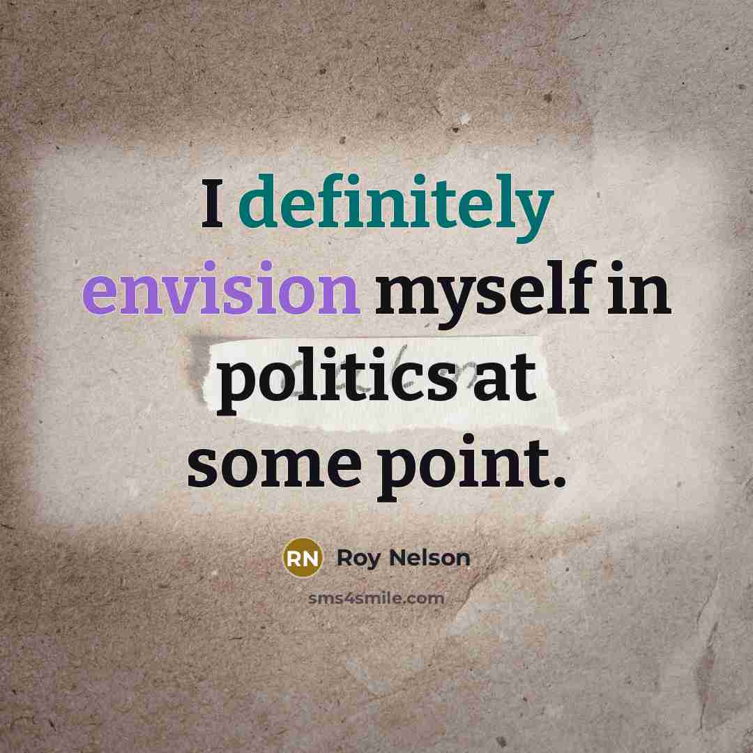 “I definitely envision myself in politics at some point.” quote by Roy Nelson