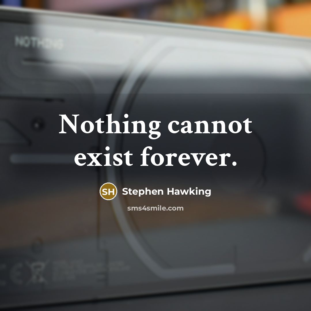 “Nothing cannot exist forever.” quote by Stephen Hawking