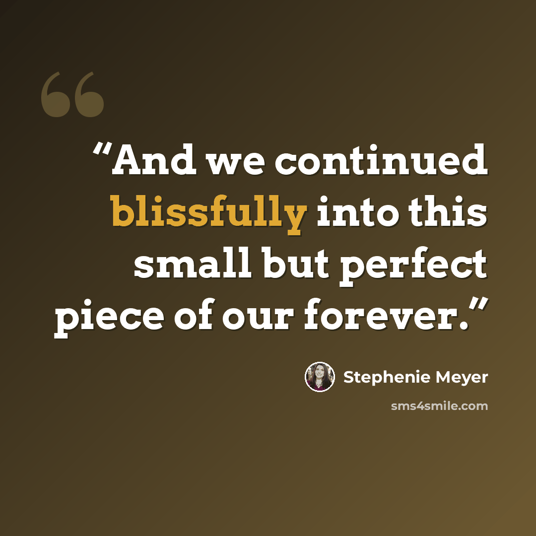 “And we continued blissfully into this small but perfect piece of our forever.” quote by Stephenie Meyer