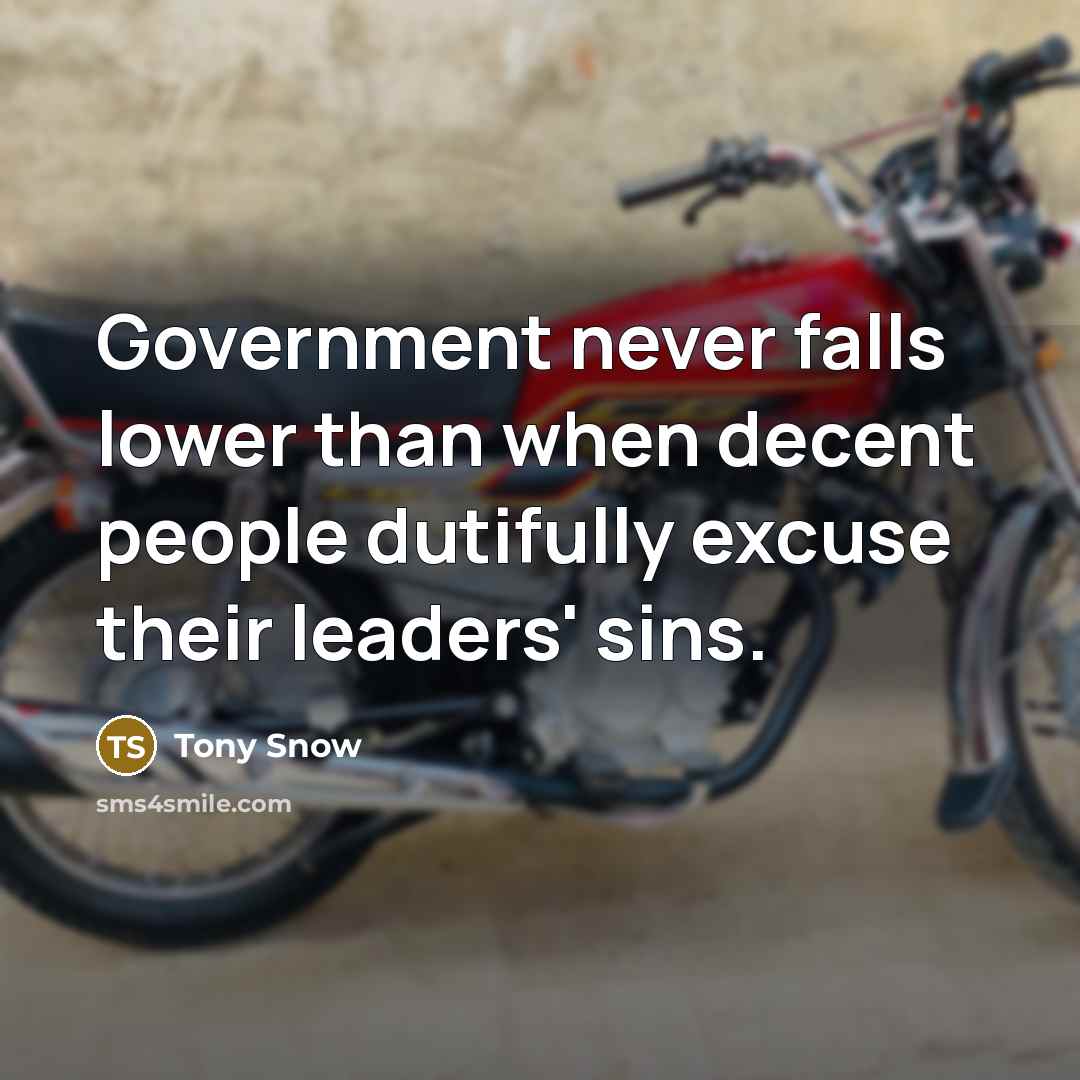 “Government never falls lower than when decent people dutifully excuse their leaders' sins.” quote by Tony Snow