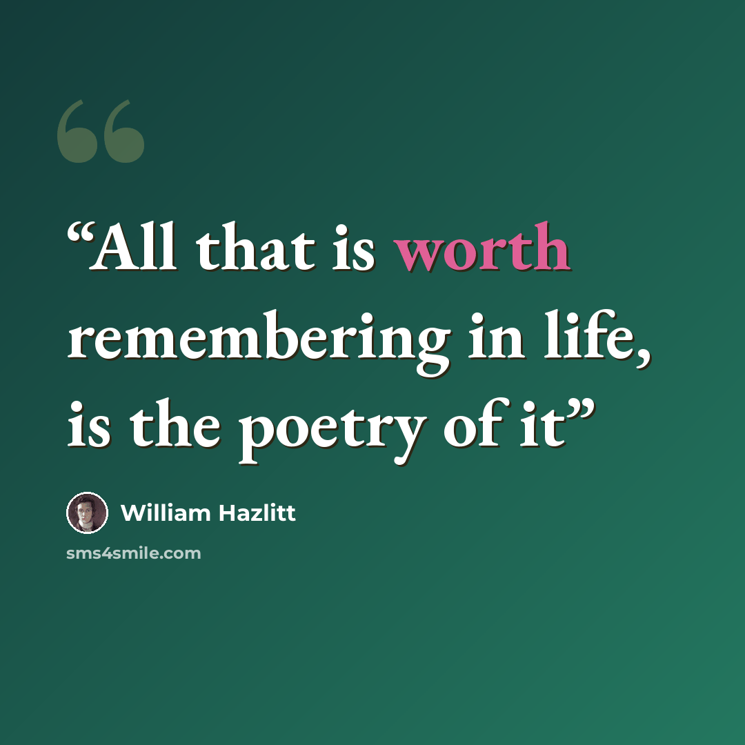 “All that is worth remembering in life, is the poetry of it” quote by William Hazlitt
