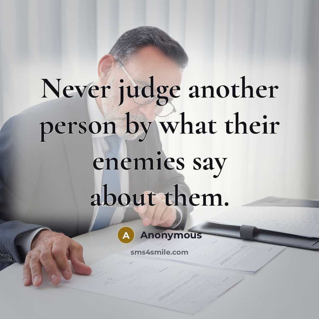 “Never judge another person by what their enemies say about them.” quote by Anonymous