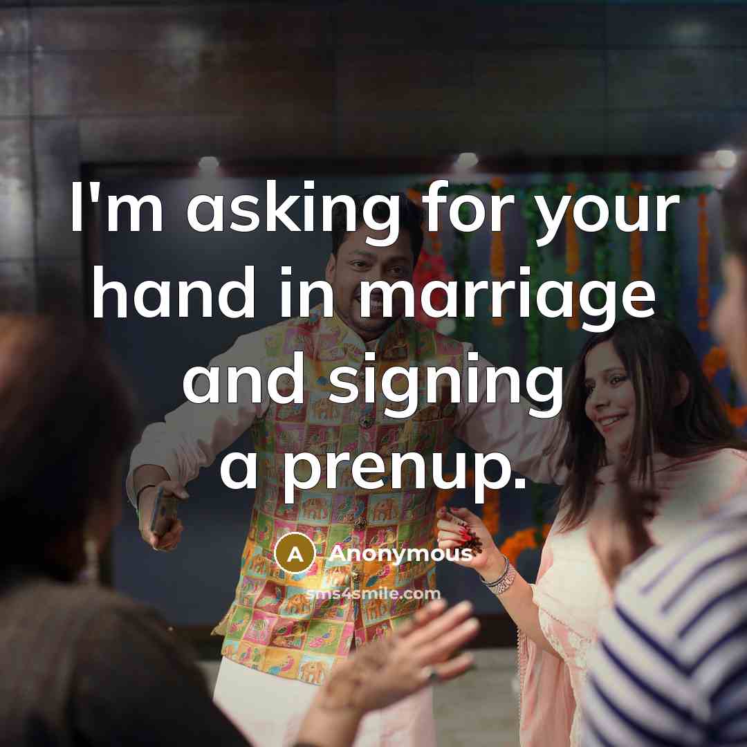 “I'm asking for your hand in marriage and signing a prenup.” quote by Anonymous