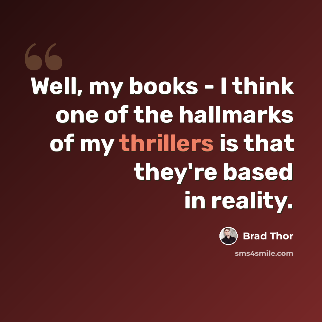 “Well, my books - I think one of the hallmarks of my thrillers is that they're based in reality.” quote by Brad Thor