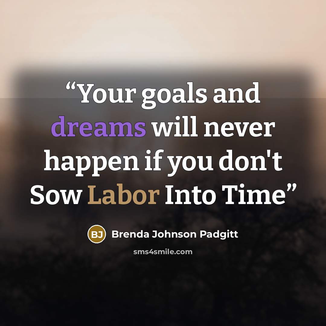 “Your goals and dreams will never happen if you don't Sow Labor Into Time” quote by Brenda Johnson Padgitt