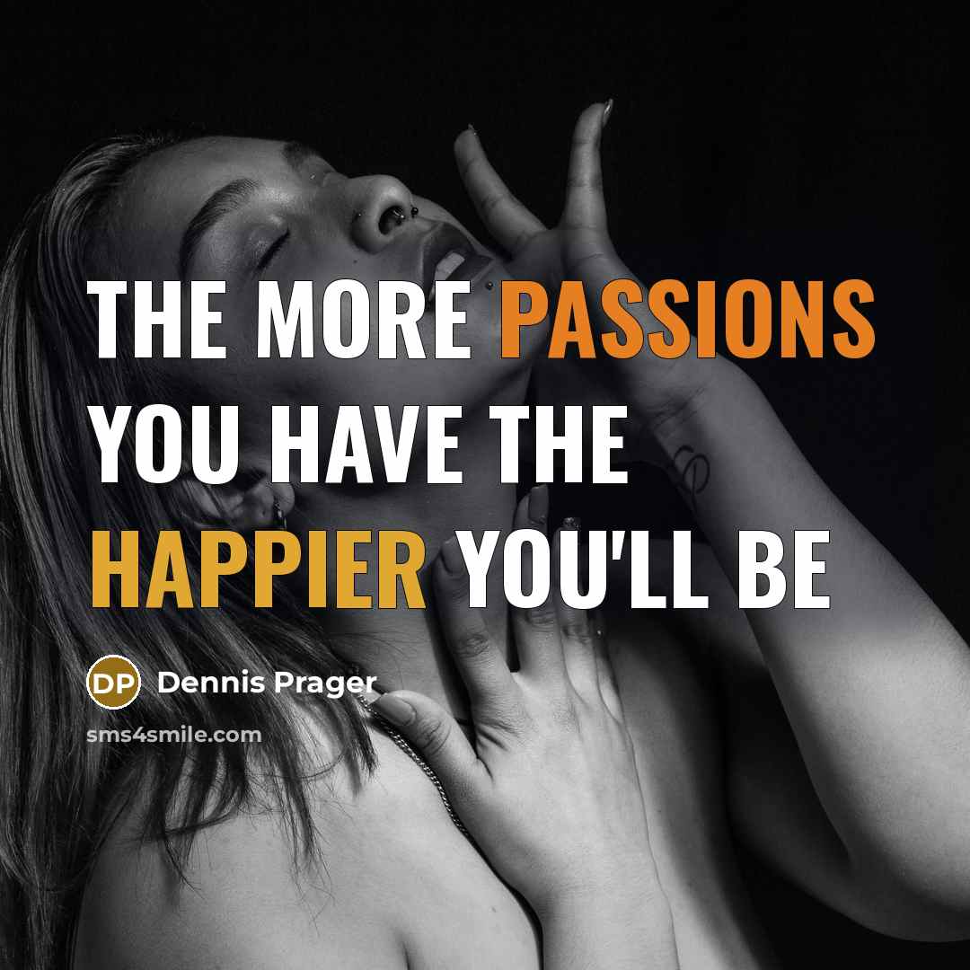 “The more passions you have the happier you'll be” quote by Dennis Prager