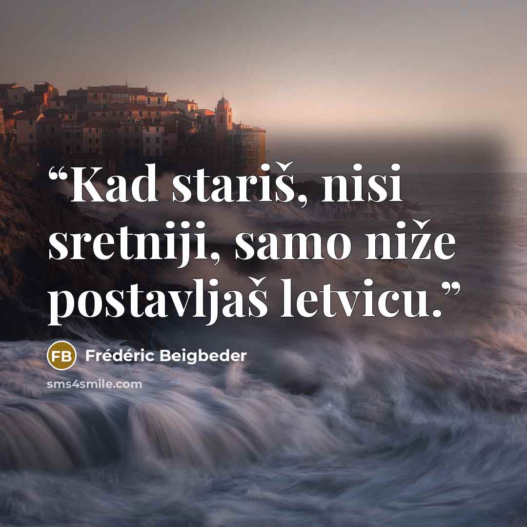 “Kad stariš, nisi sretniji, samo niže postavljaš letvicu.” quote by Frédéric Beigbeder