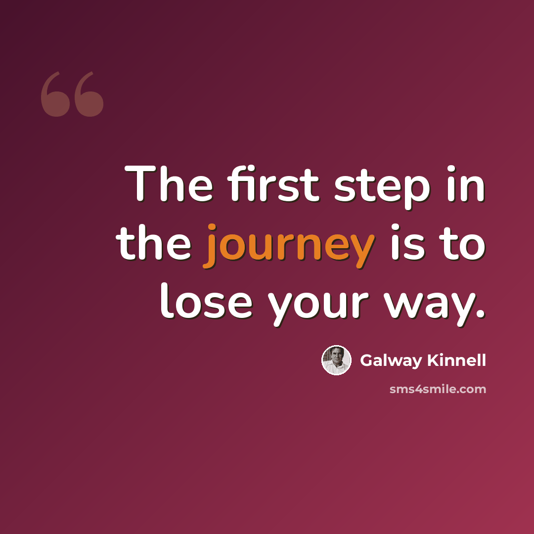 “The first step in the journey is to lose your way.” quote by Galway Kinnell