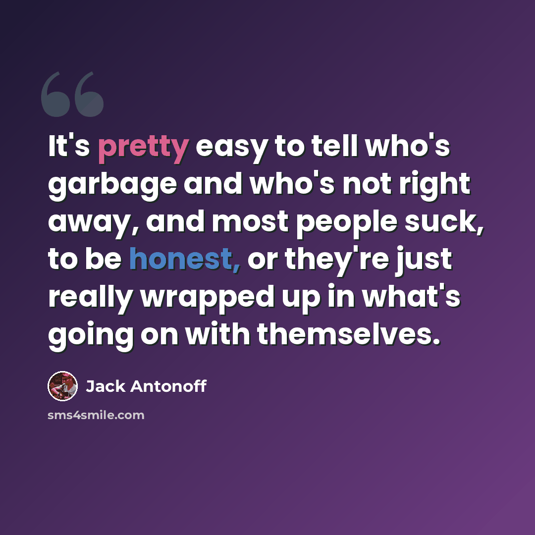 “It's pretty easy to tell who's garbage and who's not right away, and most people suck, to be honest, or they're just really wrapped up in what's going on with themselves.” quote by Jack Antonoff