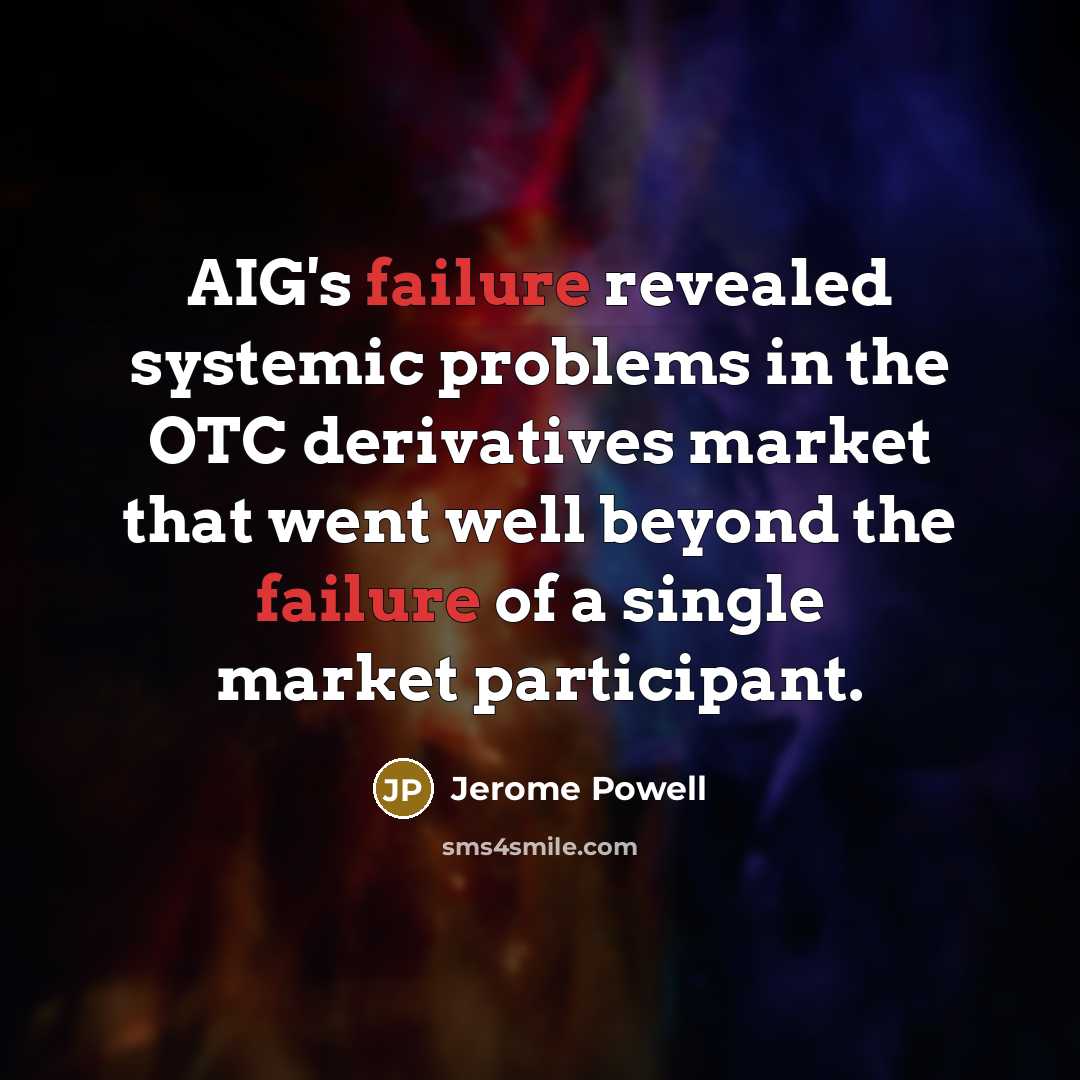 “AIG's failure revealed systemic problems in the OTC derivatives market that went well beyond the failure of a single market participant.” quote by Jerome Powell