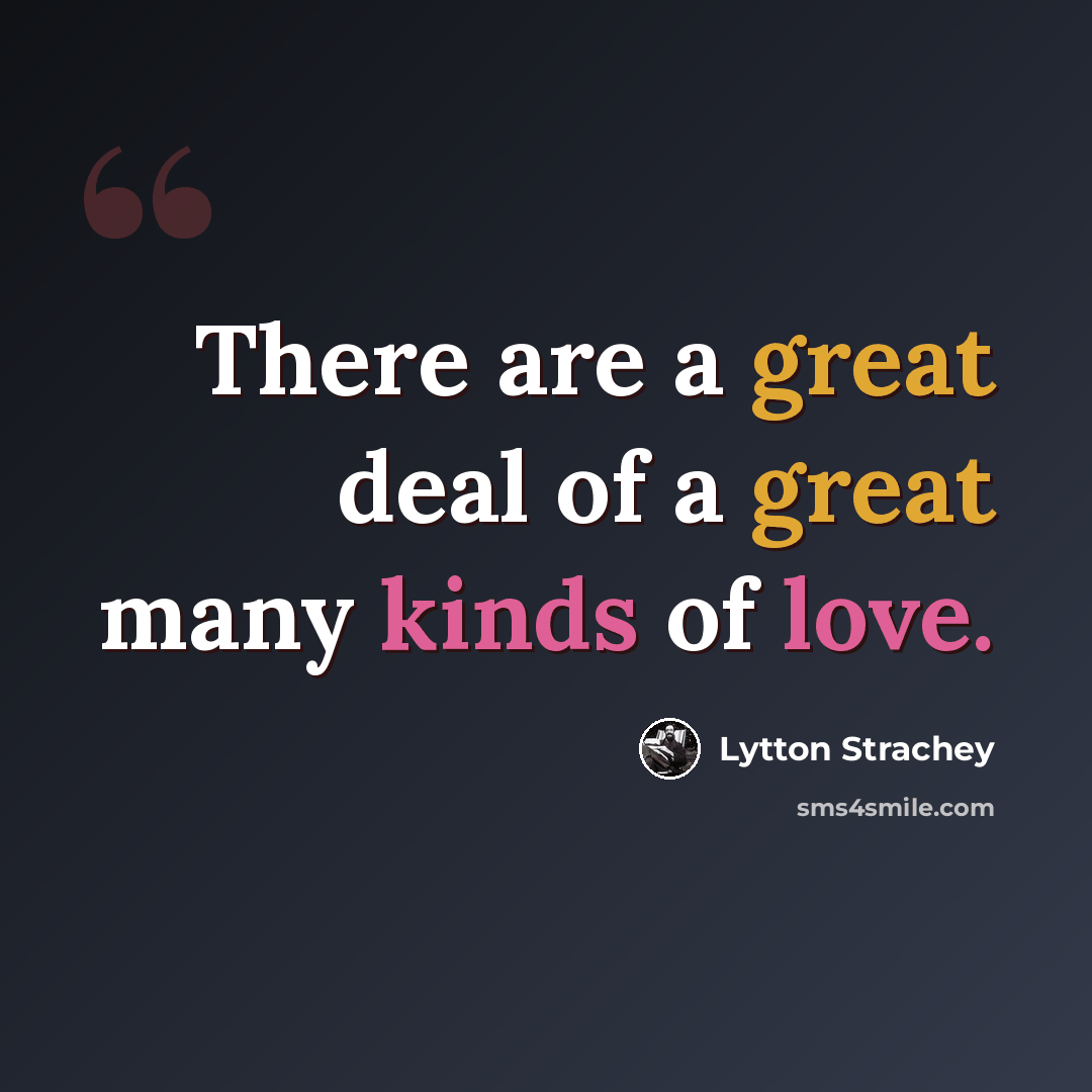“There are a great deal of a great many kinds of love.” quote by Lytton Strachey
