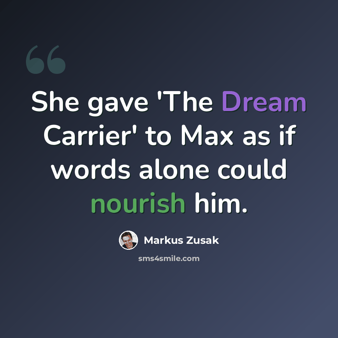 “She gave 'The Dream Carrier' to Max as if words alone could nourish him.” quote by Markus Zusak