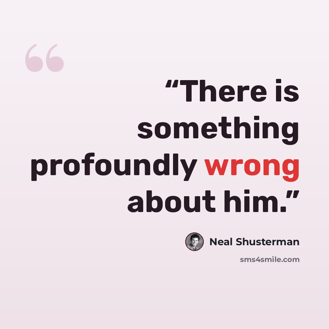 “There is something profoundly wrong about him.” quote by Neal Shusterman