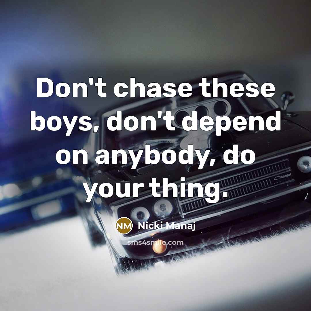 “Don't chase these boys, don't depend on anybody, do your thing.” quote by Nicki Manaj