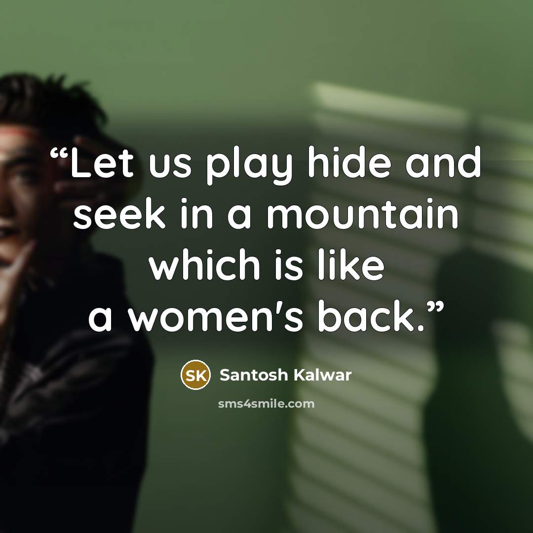 “Let us play hide and seek in a mountain which is like a women's back.” quote by Santosh Kalwar
