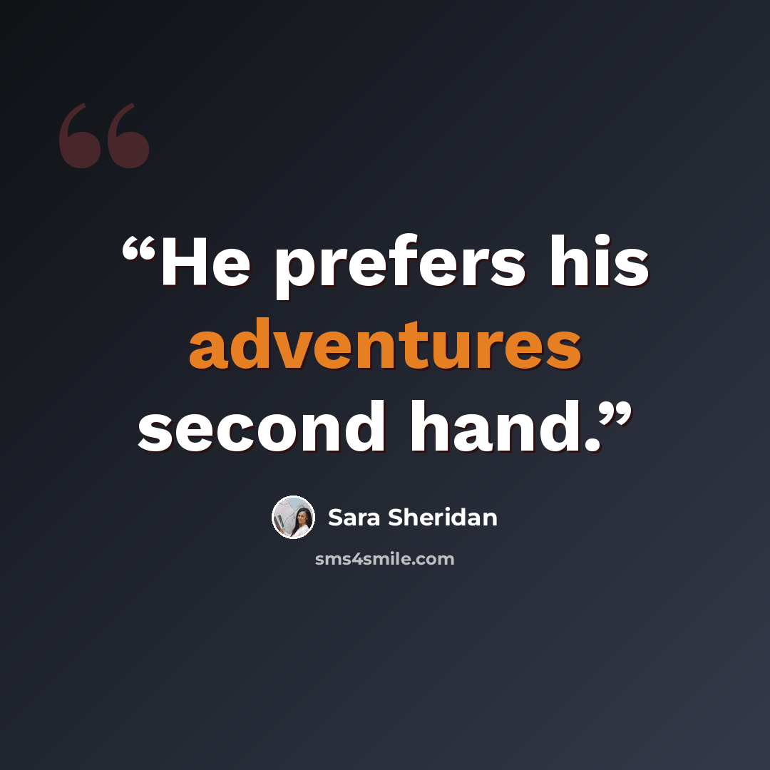 “He prefers his adventures second hand.” quote by Sara Sheridan