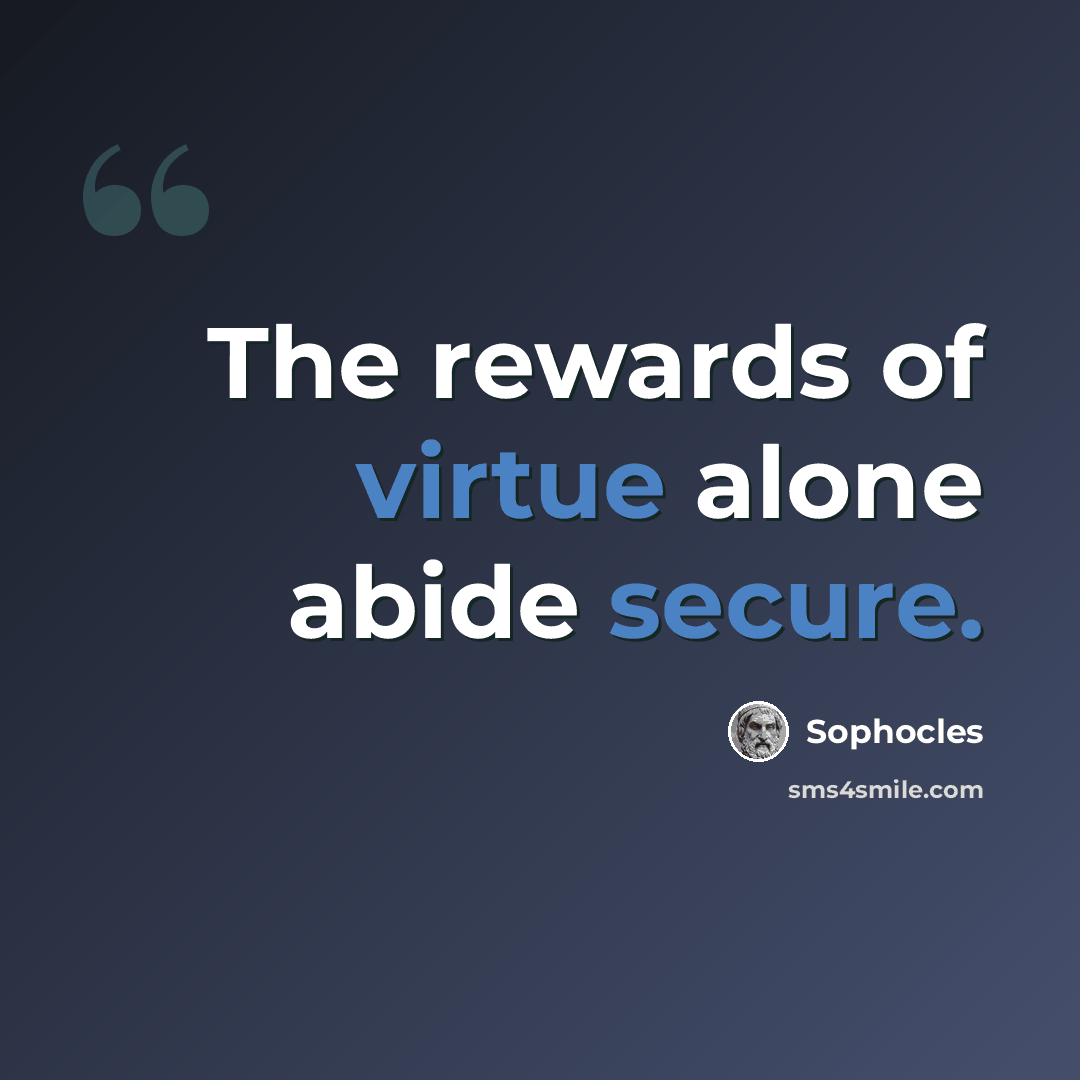 “The rewards of virtue alone abide secure.” quote by Sophocles
