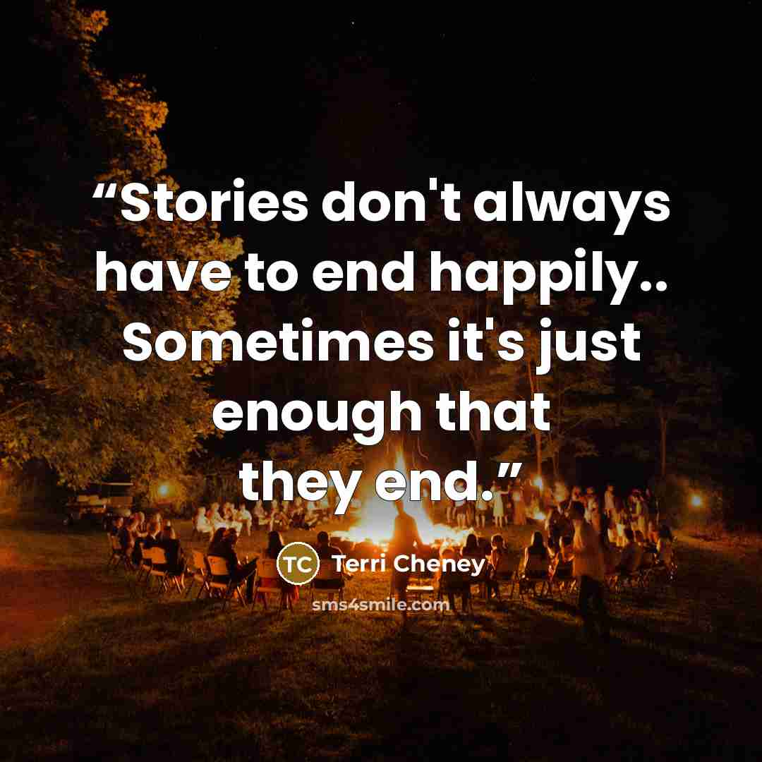 “Stories don't always have to end happily.. Sometimes it's just enough that they end.” quote by Terri Cheney
