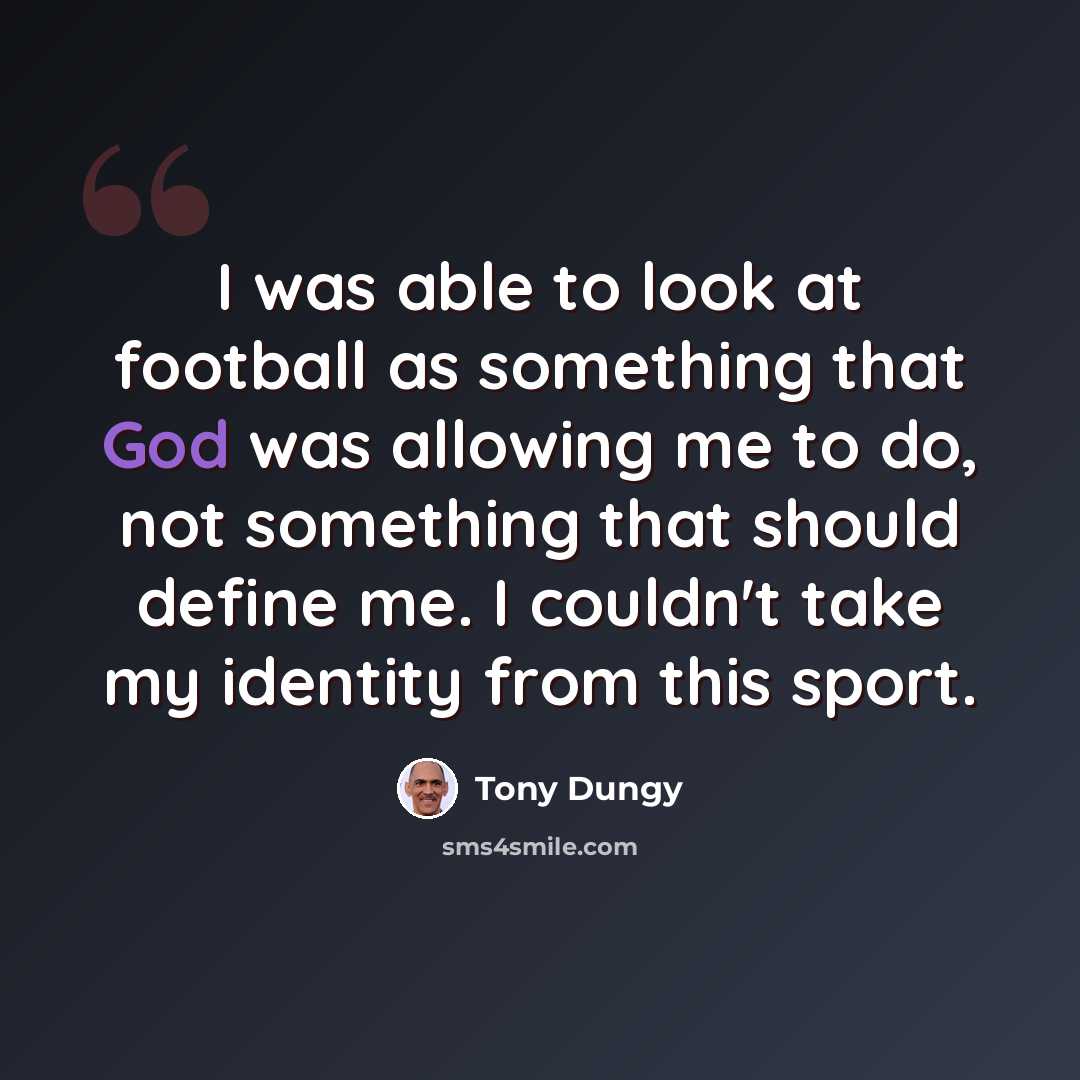 “I was able to look at football as something that God was allowing me to do, not something that should define me. I couldn't take my identity from this sport.” quote by Tony Dungy