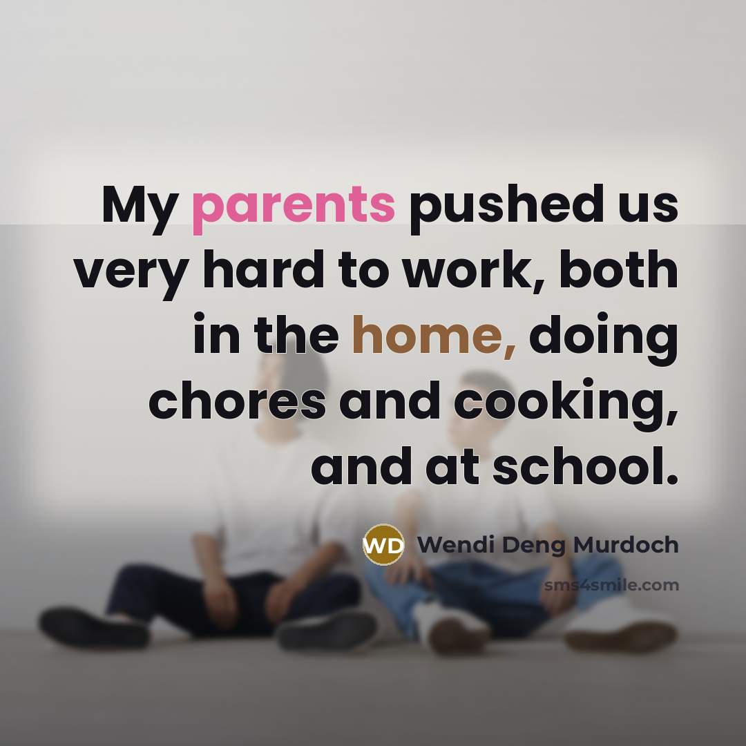 “My parents pushed us very hard to work, both in the home, doing chores and cooking, and at school.” quote by Wendi Deng Murdoch