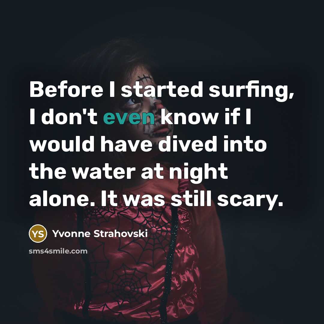 “Before I started surfing, I don't even know if I would have dived into the water at night alone. It was still scary.” quote by Yvonne Strahovski
