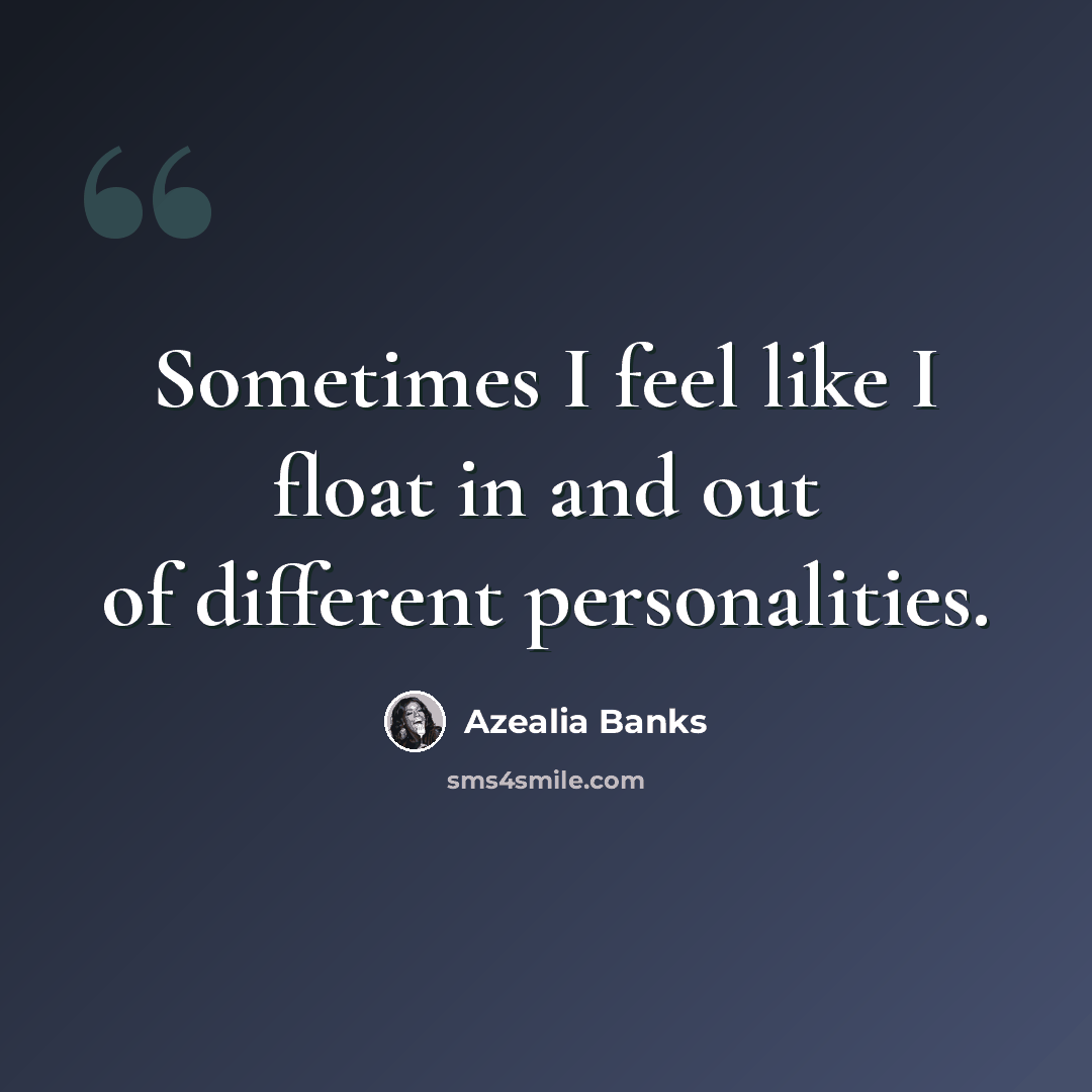 “Sometimes I feel like I float in and out of different personalities.” quote by Azealia Banks
