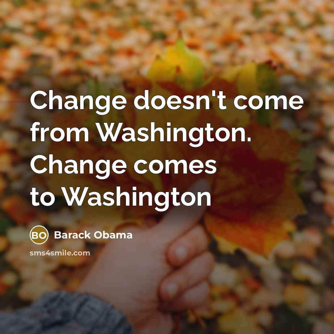 “Change doesn't come from Washington. Change comes to Washington” quote by Barack Obama