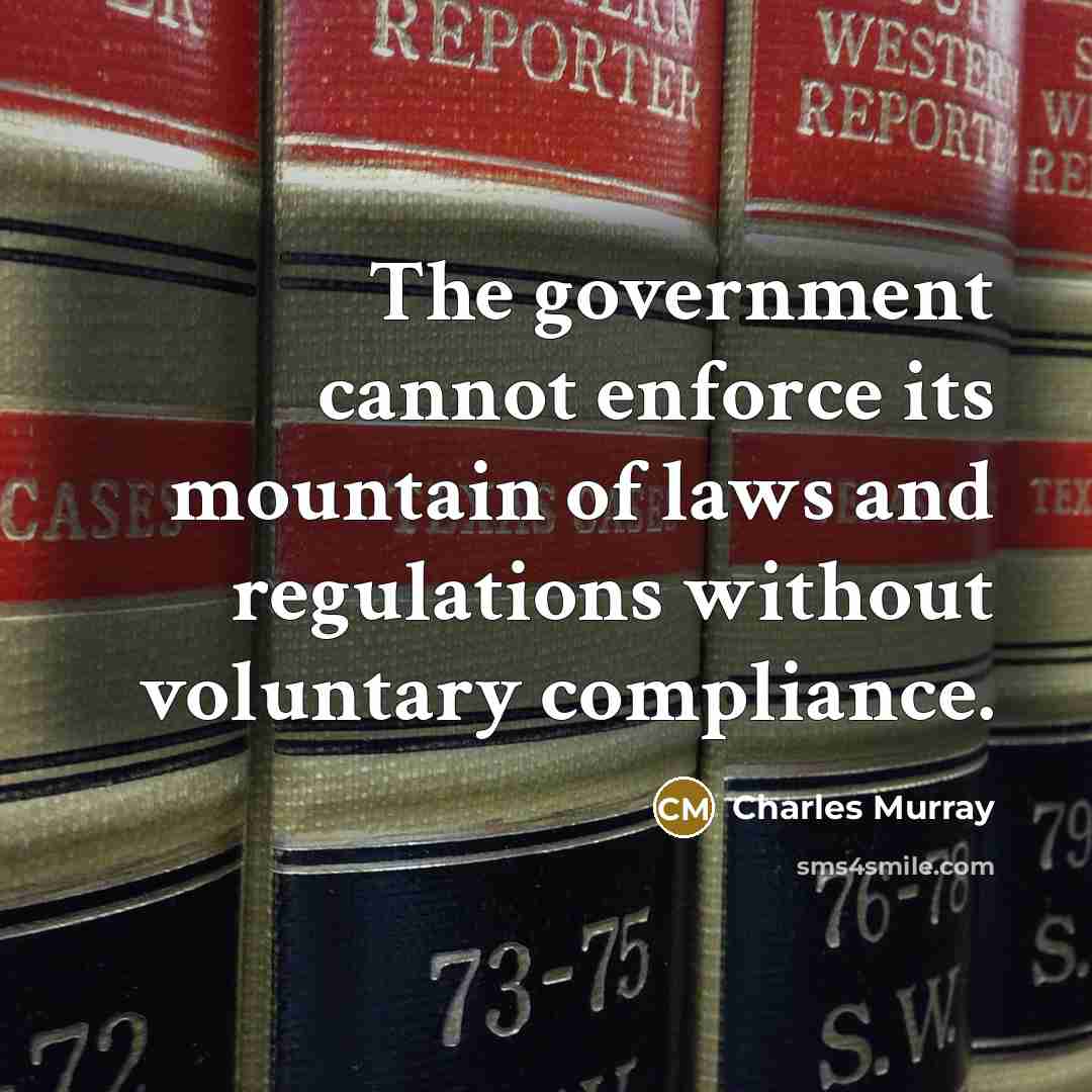 “The government cannot enforce its mountain of laws and regulations without voluntary compliance.” quote by Charles Murray