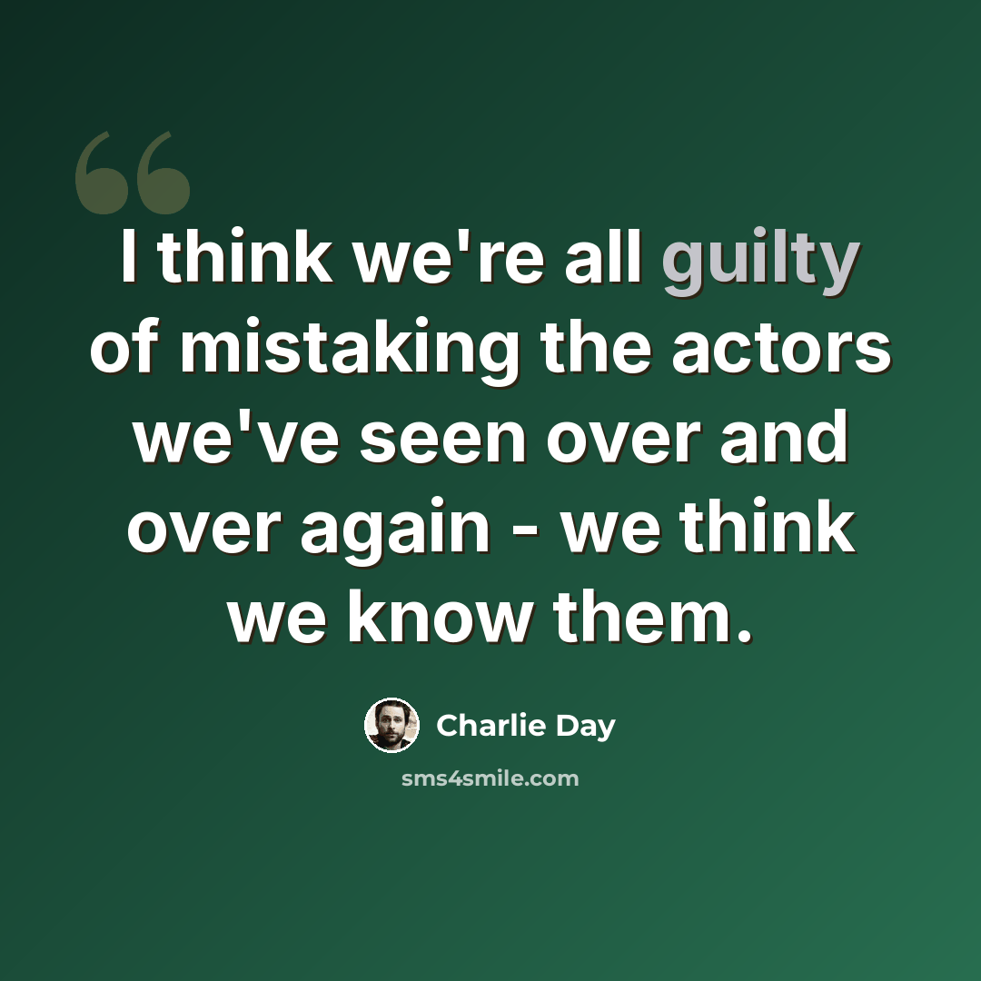 “I think we're all guilty of mistaking the actors we've seen over and over again - we think we know them.” quote by Charlie Day
