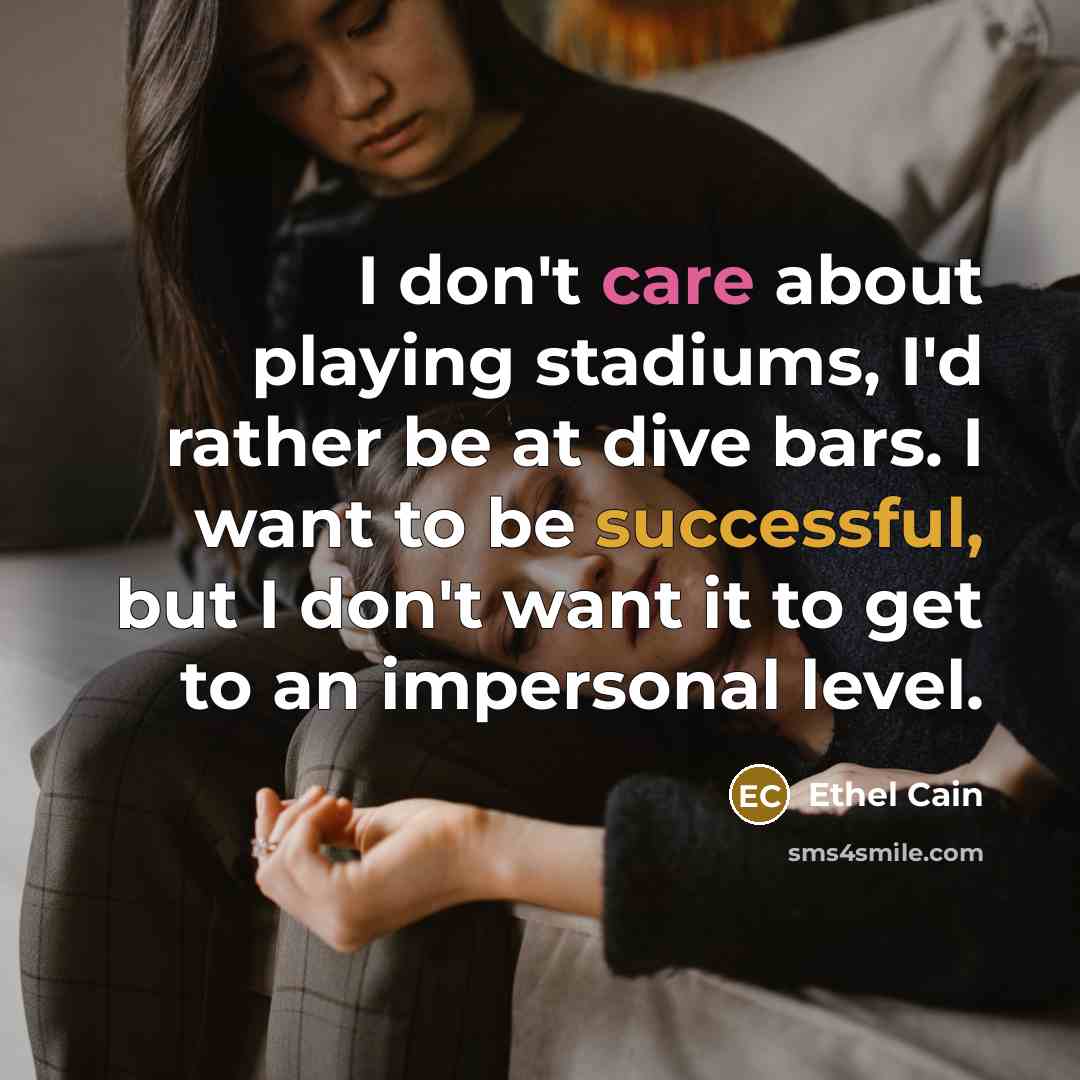 “I don't care about playing stadiums, I'd rather be at dive bars. I want to be successful, but I don't want it to get to an impersonal level.” quote by Ethel Cain