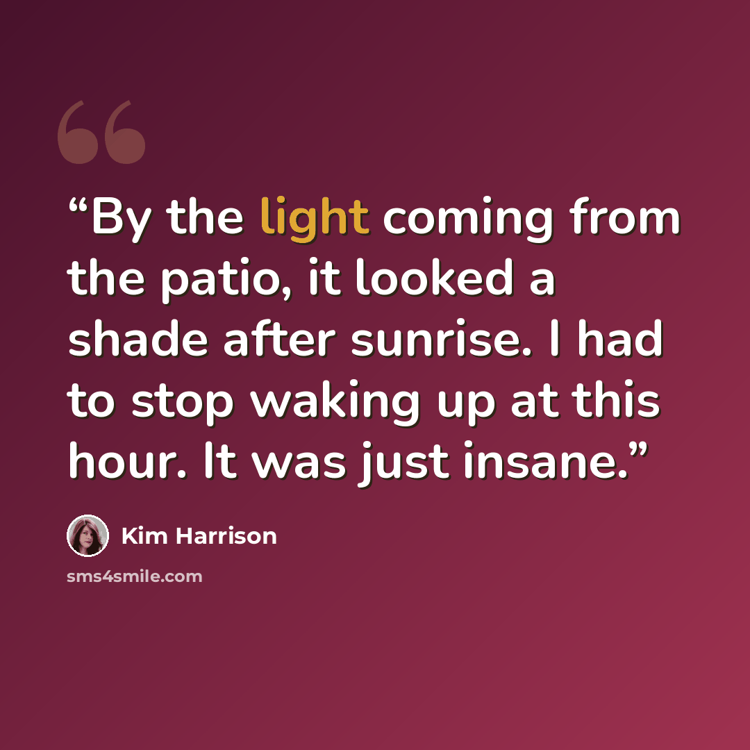 “By the light coming from the patio, it looked a shade after sunrise. I had to stop waking up at this hour. It was just insane.” quote by Kim Harrison