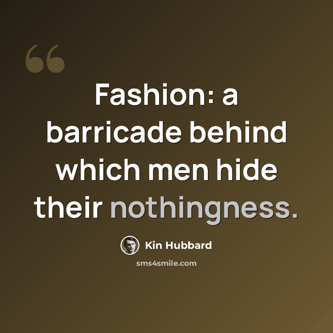 “Fashion: a barricade behind which men hide their nothingness.” quote by Kin Hubbard