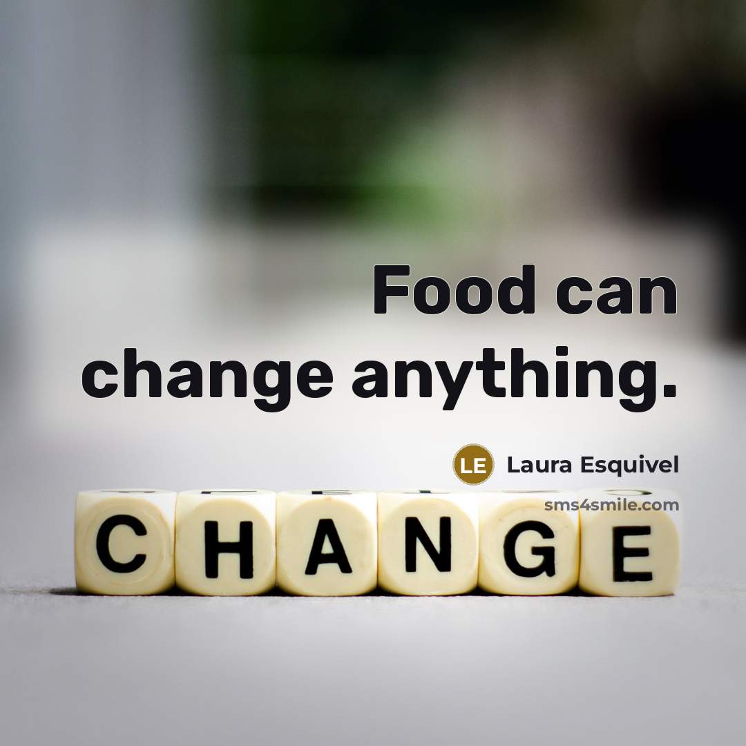 “Food can change anything.” quote by Laura Esquivel