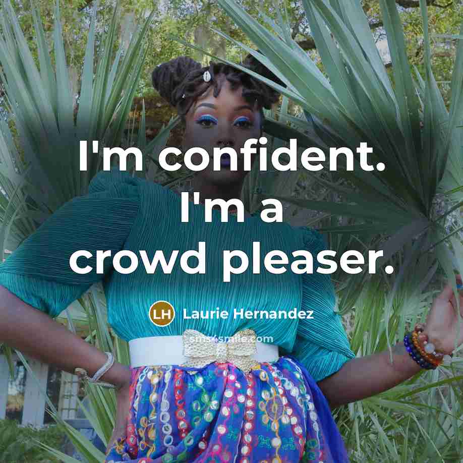 “I'm confident. I'm a crowd pleaser.” quote by Laurie Hernandez