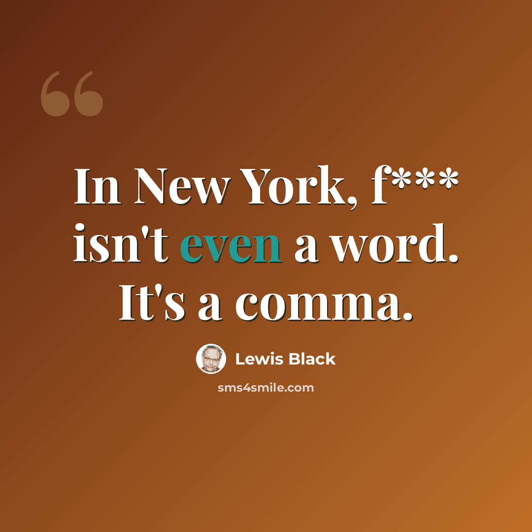 “In New York, f*** isn't even a word. It's a comma.” quote by Lewis Black