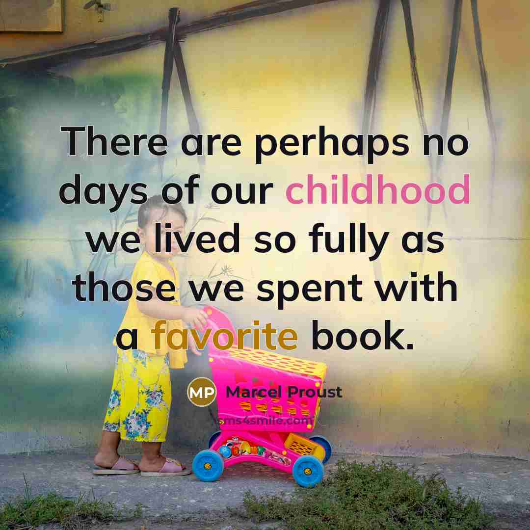“There are perhaps no days of our childhood we lived so fully as those we spent with a favorite book.” quote by Marcel Proust